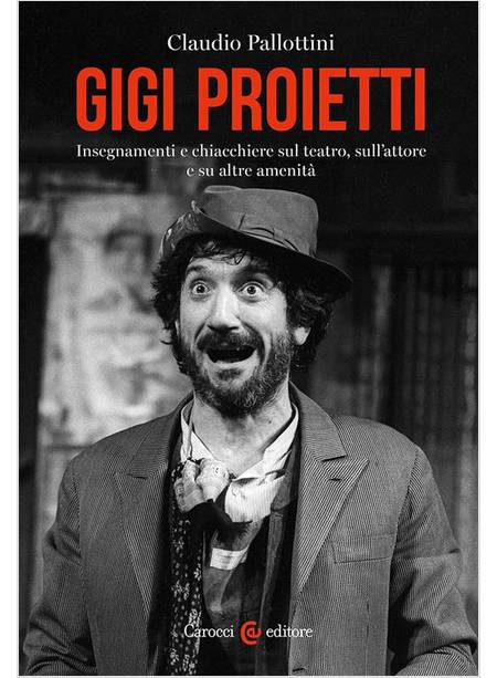 GIGI PROIETTI INSEGNAMENTI E CHIACCHIERE SUL TEATRO L'ATTORE E ALTRE AMENITA'