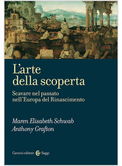 L'ARTE DELLA SCOPERTA SCAVARE NEL PASSATO NELL'EUROPA DEL RINASCIMENTO 