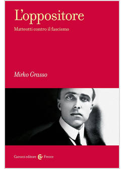 OPPOSITORE. MATTEOTTI CONTRO IL FASCISMO (L')