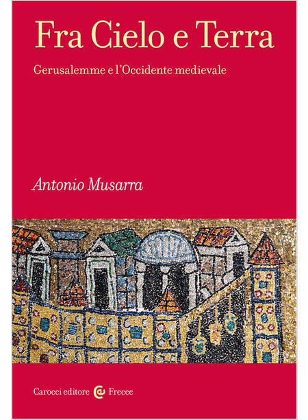 FRA CIELO E TERRA GERUSALEMME E L'OCCIDENTE MEDIEVALE