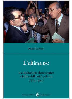 ULTIMA DC. IL CATTOLICESIMO DEMOCRATICO E LA FINE DELL'UNITA' POLITICA (1974-199