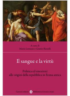 SANGUE E LA VIRTU'. POLITICA ED EMOZIONI ALLE ORIGINI DELLA REPUBBLICA IN ROMA A