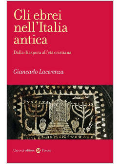 GLI EBREI NELL'ITALIA ANTICA DALLA DIASPORA ALL'ETA' CRISTIANA 