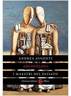 ARCHEOLOGI. I MAESTRI DEL PASSATO