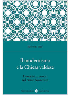 IL MODERNISMO E LA CHIESA VALDESE EVANGELICI E CATTOLICI NEL PRIMO NOVECENTO 