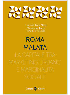 ROMA MALATA LA CAPITALE TRA MARKETING URBANO E MARGINALITA' SOCIALE