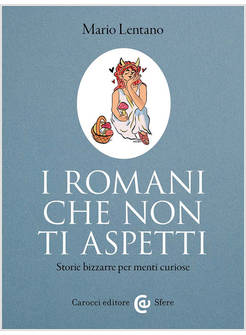 I ROMANI CHE NON TI ASPETTI. STORIE BIZZARRE PER MENTI CURIOSE