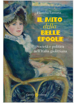 MITO DELLA BELLE EPOQUE. SOCIETA' E POLITICA NELL'ITALIA GIOLITTIANA (IL)