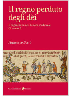 IL REGNO PERDUTO DEGLI DEI. IL PAGANESIMO NELL'EUROPA MEDIEVALE (300-1200)