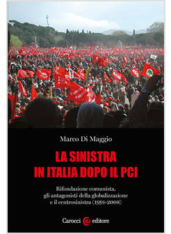 SINISTRA IN ITALIA DOPO IL PCI. RIFONDAZIONE COMUNISTA, GLI ANTAGONISTI DELLA GL