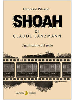 SHOAH DI CLAUDE LANZMANN. UNA FINZIONE DEL REALE