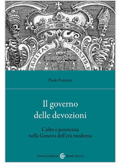 GOVERNO DELLE DEVOZIONI. CULTO E PENITENZA NELLA GENOVA DELL'ETA' MODERNA (IL)