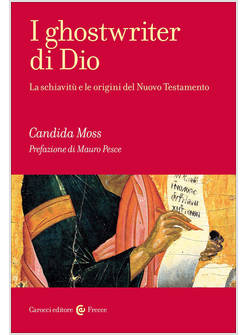 IL GHOSTWRITER DI DIO. LA SCHIAVITU' E LE ORIGINI DEL NUOVO TESTAMENTO