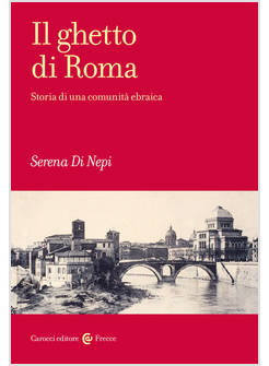 IL GHETTO DI ROMA STORIA DI UNA COMUNITA' EBRAICA 