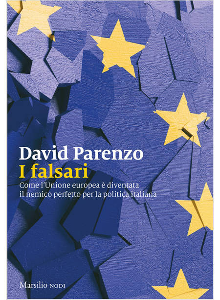 I FALSARI. COME L'UNIONE EUROPEA E' DIVENTATA IL NEMICO PERFETTO PER LA POLITICA