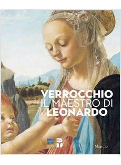 VERROCCHIO, IL MAESTRO DI LEONARDO. CATALOGO DELLA MOSTRA