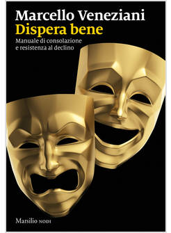 DISPERA BENE. MANUALE DI CONSOLAZIONE E RESISTENZA AL DECLINO