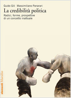 CREDIBILITA' POLITICA. RADICI, FORME, PROSPETTIVE DI UN CONCETTO INATTUALE (LA)