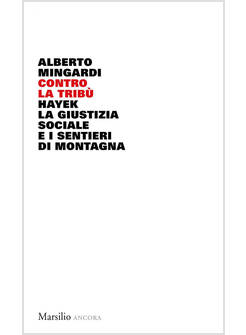 CONTRO LA TRIBU'. HAYEK, LA GIUSTIZIA SOCIALE E I SENTIERI DI MONTAGNA
