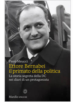 ETTORE BERNABEI IL PRIMATO DELLA POLITICA LA STORIA SEGRETA DELLA DC