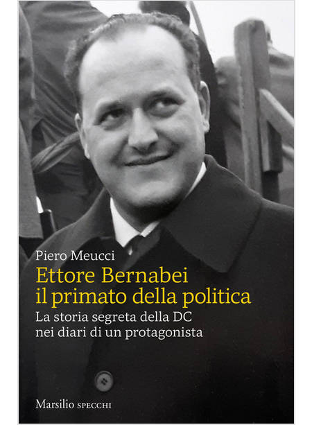 ETTORE BERNABEI IL PRIMATO DELLA POLITICA LA STORIA SEGRETA DELLA DC