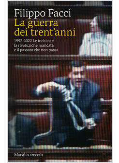 LA GUERRA DEI TRENT'ANNI 1992-2022 LE INCHIESTE LA RIVOLUZIONE MANCATA