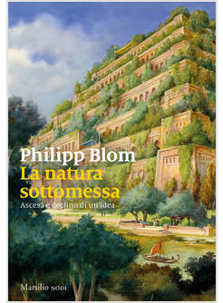 LA NATURA SOTTOMESSA. ASCESA E DECLINO DI UN'IDEA