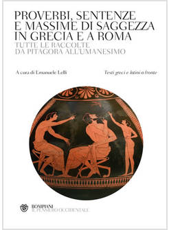 PROVERBI, SENTENZE E MASSIME DI SAGGEZZA IN GRECIA E A ROMA. TUTTE LE RACCOLTE D