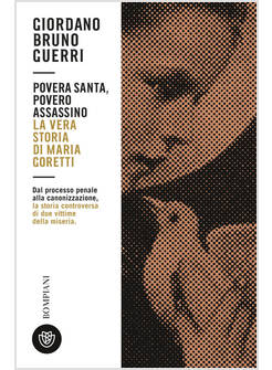POVERA SANTA, POVERO ASSASSINO. LA VERA STORIA DI MARIA GORETTI
