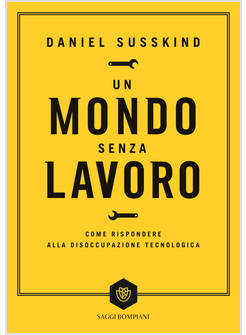MONDO SENZA LAVORO. COME RISPONDERE ALLA DISOCCUPAZIONE TECNOLOGICA (UN)