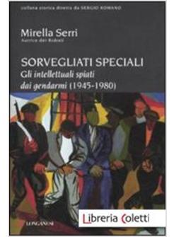 SORVEGLIATI SPECIALI. GLI INTELLETTUALI SPIATI DAI GENDARMI (1945-1975)