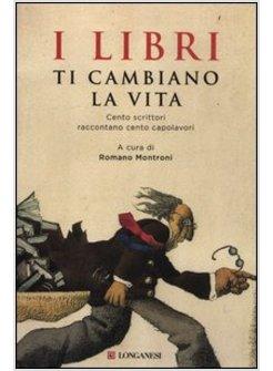 I LIBRI TI CAMBIANO LA VITA. CENTO SCRITTORI RACCONTANO CENTO CAPOLAVORI