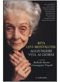 RITA LEVI MONTALCINI: AGGIUNGERE VITA AI GIORNI