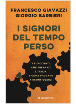 I SIGNORI DEL TEMPO PERSO. I BUROCRATI CHE FRENANO L'ITALIA