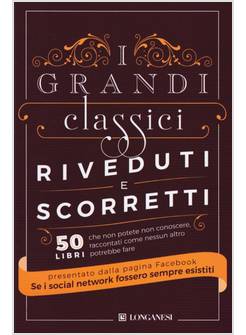 I GRANDI CLASSICI RIVEDUTI E SCORRETTI. 50 LIBRI CHE NON POTETE NON CONOSCERE