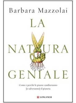 LA NATURA GENIALE. COME E PERCHE' LE PIANTE CAMBIERANNO (E SALVERANNO)IL PIANETA