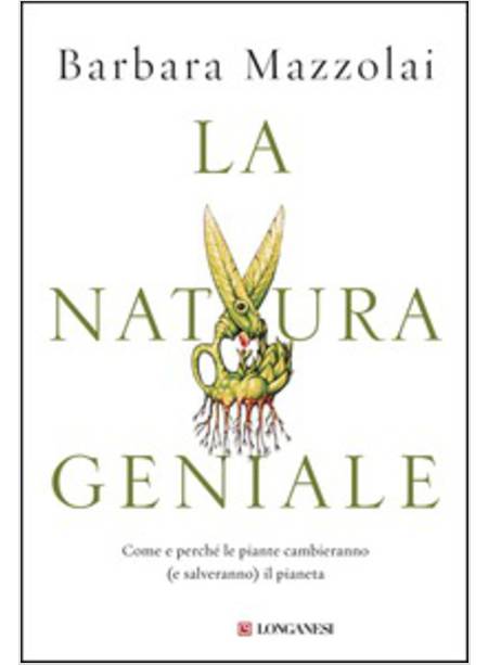 LA NATURA GENIALE. COME E PERCHE' LE PIANTE CAMBIERANNO (E SALVERANNO)IL PIANETA