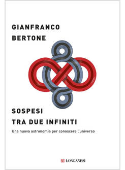 SOSPESI TRA DUE INFINITI. UNA NUOVA ASTRONOMIA PER CONOSCERE L'UNIVERSO