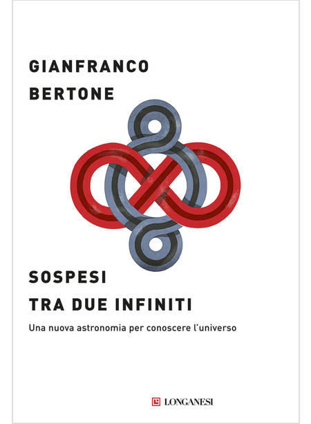 SOSPESI TRA DUE INFINITI. UNA NUOVA ASTRONOMIA PER CONOSCERE L'UNIVERSO