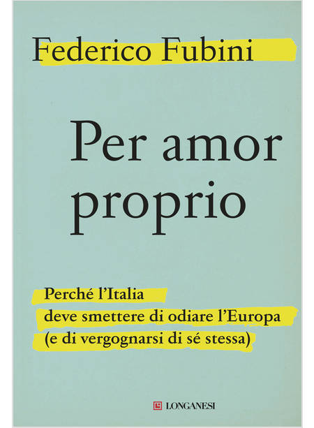 PER AMOR PROPRIO. PERCHE' L'ITALIA DEVE SMETTERE DI ODIARE L'EUROPA