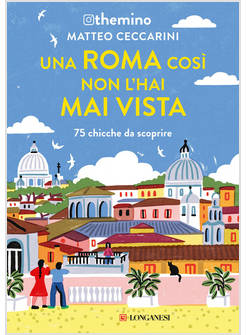 UNA ROMA COSI' NON L'HAI MAI VISTA 75 CHICCHE NELLA CAPITALE