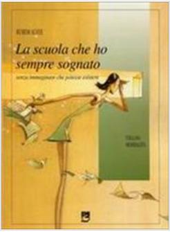 SCUOLA CHE HO SEMPRE SOGNATO SENZA IMMAGINARE CHE POTESSE ESISTERE (LA)