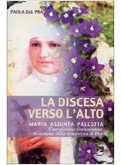 DISCESA VERSO L'ALTO. MARIA ASSUNTA PALLOTTA. UNA GIOVANE FRANCESCANA TESTIMONE 