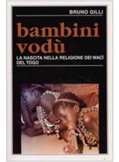 BAMBINI VODU'. LA NASCITA NELLA RELIGONE DEI WACI' DEL TOGO