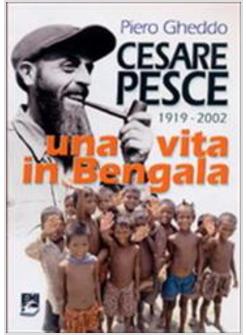 CESARE PESCE. UNA VITA IN BENGALA (1919-2002)