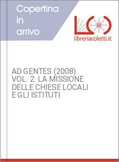 AD GENTES (2008). VOL. 2: LA MISSIONE DELLE CHIESE LOCALI E GLI ISTITUTI