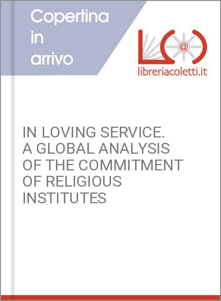IN LOVING SERVICE. A GLOBAL ANALYSIS OF THE COMMITMENT OF RELIGIOUS INSTITUTES