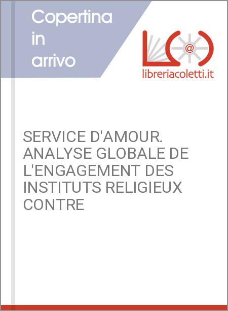 SERVICE D'AMOUR. ANALYSE GLOBALE DE L'ENGAGEMENT DES INSTITUTS RELIGIEUX CONTRE