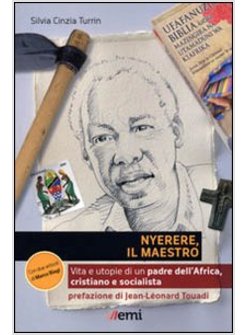 NYERERE,IL MAESTRO.VITA E UTOPIE DI UN PADRE DELL'AFRICA,CRISTIANO E SOCIALISTA