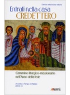 ENTRATI NELLA CASA CREDETTERO.CAMMINO LITURGICO-MISSIONARIO NELL'ANNO DELLA FEDE